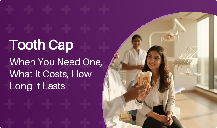 Tooth Cap: When You Need One, What It Costs, How Long It Lasts